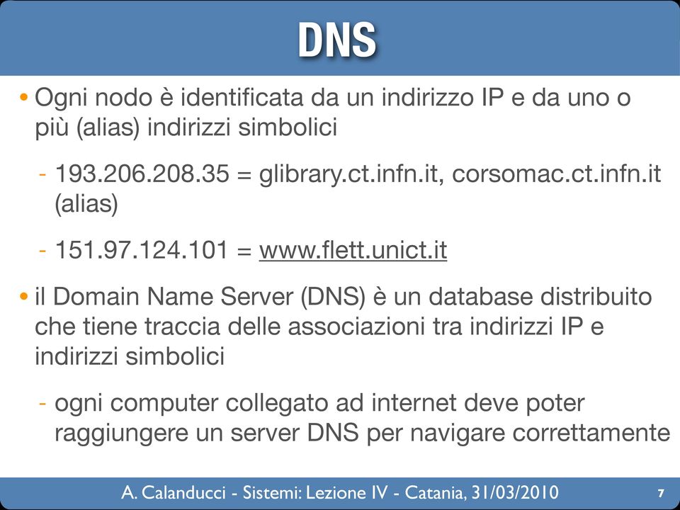 it il Domain Name Server (DNS) è un database distribuito che tiene traccia delle associazioni tra indirizzi