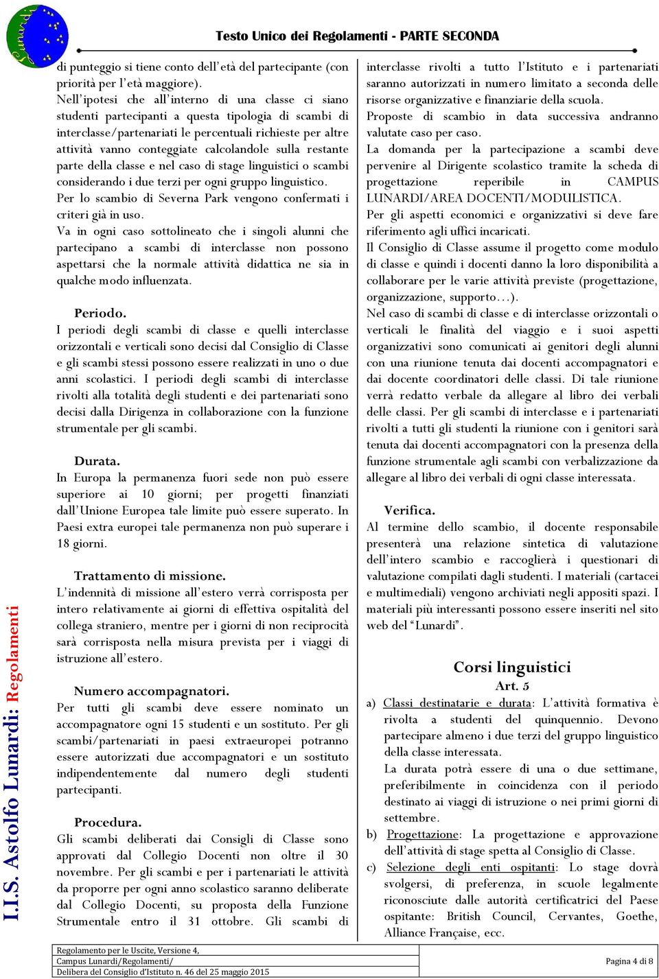 calcolandole sulla restante parte della classe e nel caso di stage linguistici o scambi considerando i due terzi per ogni gruppo linguistico.