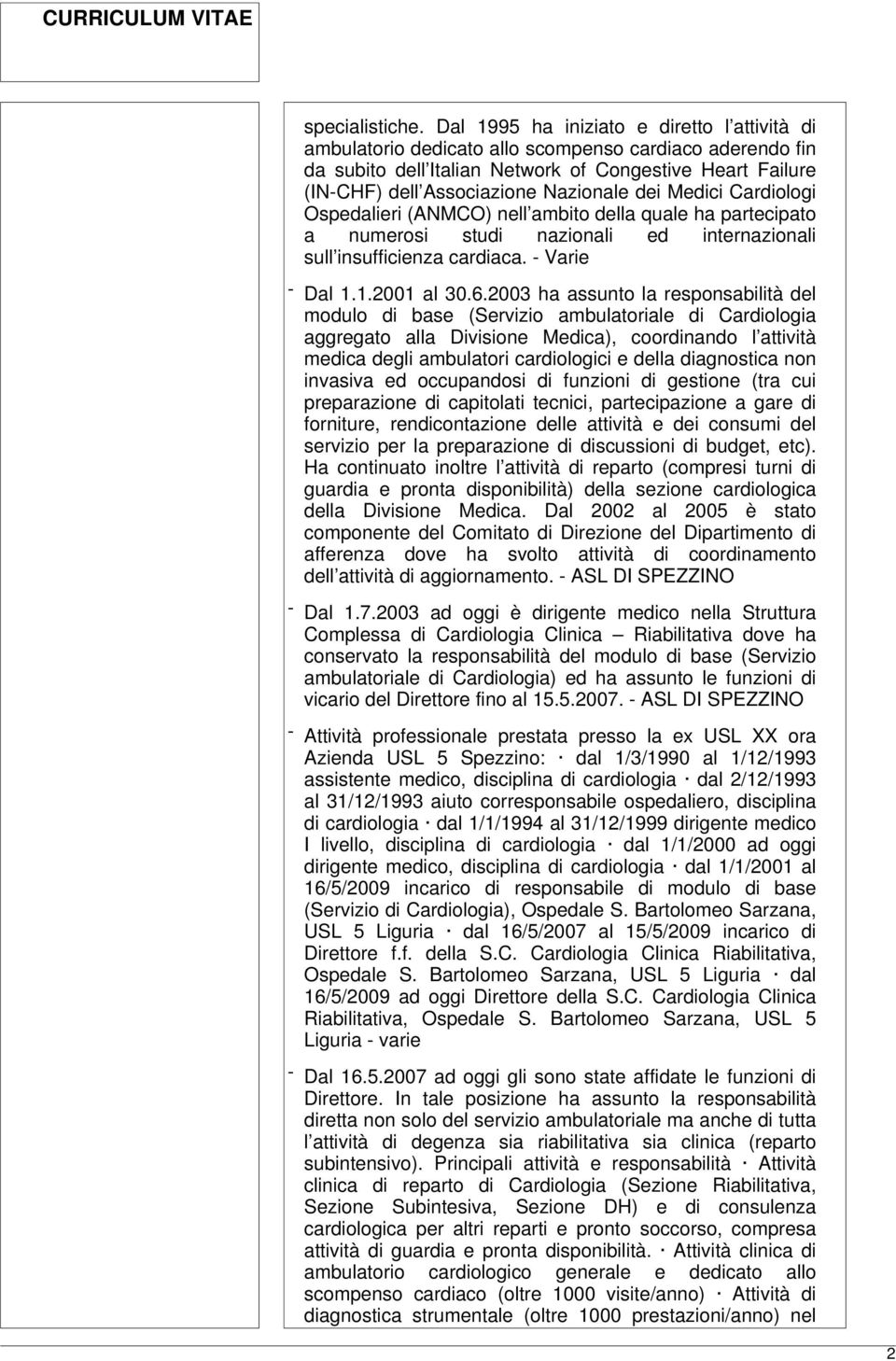 dei Medici Cardiologi Ospedalieri (ANMCO) nell ambito della quale ha partecipato a numerosi studi nazionali ed internazionali sull insufficienza cardiaca. - Varie - Dal 1.1.2001 al 30.6.