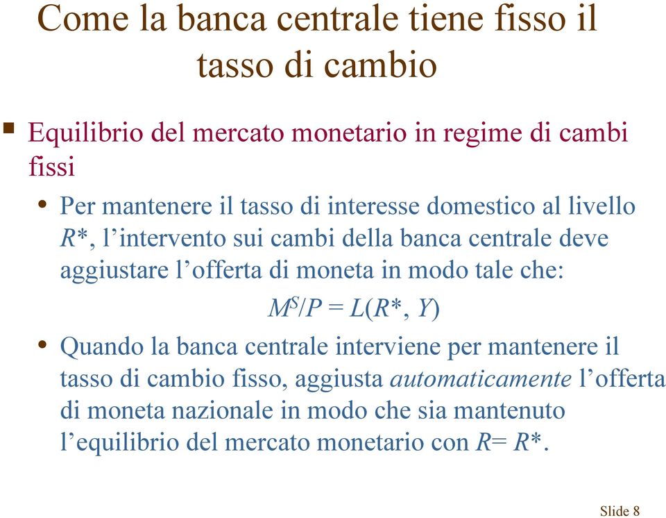 offerta di moneta in modo tale che: M S /P = L(R*, Y) Quando la banca centrale interviene per mantenere il tasso di cambio