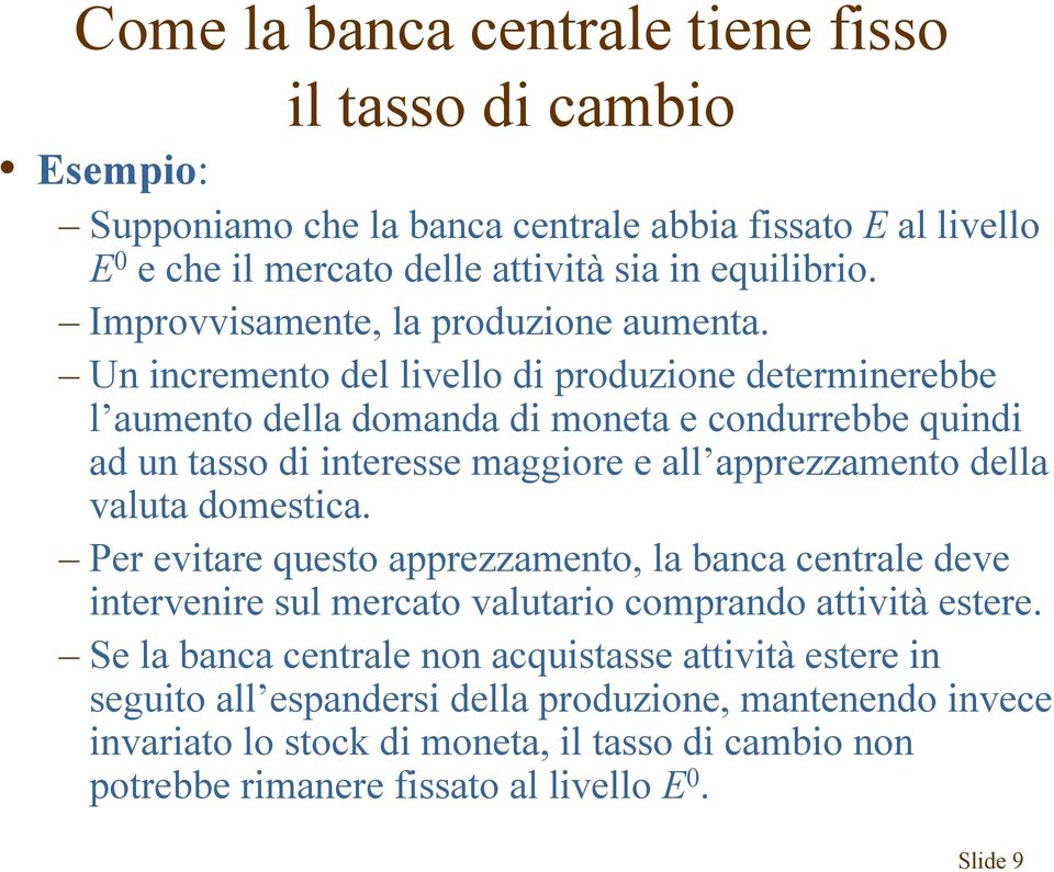 Un incremento del livello di produzione determinerebbe l aumento della domanda di moneta e condurrebbe quindi ad un tasso di interesse maggiore e all apprezzamento della valuta