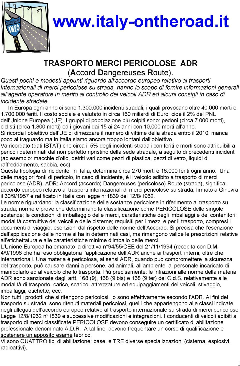 merito al controllo dei veicoli ADR ed alcuni consigli in caso di incidente stradale. In Europa ogni anno ci sono 1.300.000 incidenti stradali, i quali provocano oltre 0.000 morti e 1.700.000 feriti.