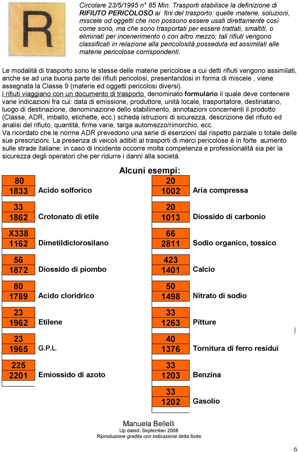 trasportati per essere trattati, smaltiti, o eliminati per incenerimento o con altro mezzo; tali rifiuti vengono classificati in relazione alla pericolosità posseduta ed assimilati alle materie