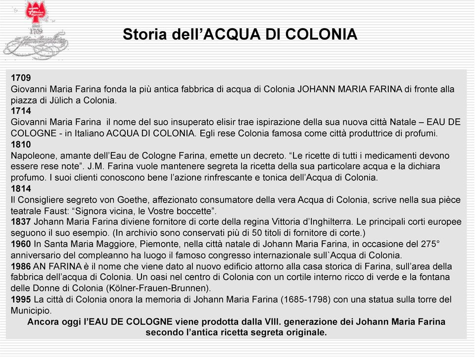 Egli rese Colonia famosa come città produttrice di profumi. 1810 Napoleone, amante dell Eau de Cologne Farina, emette un decreto. Le ricette di tutti i medicamenti devono essere rese note. J.M.