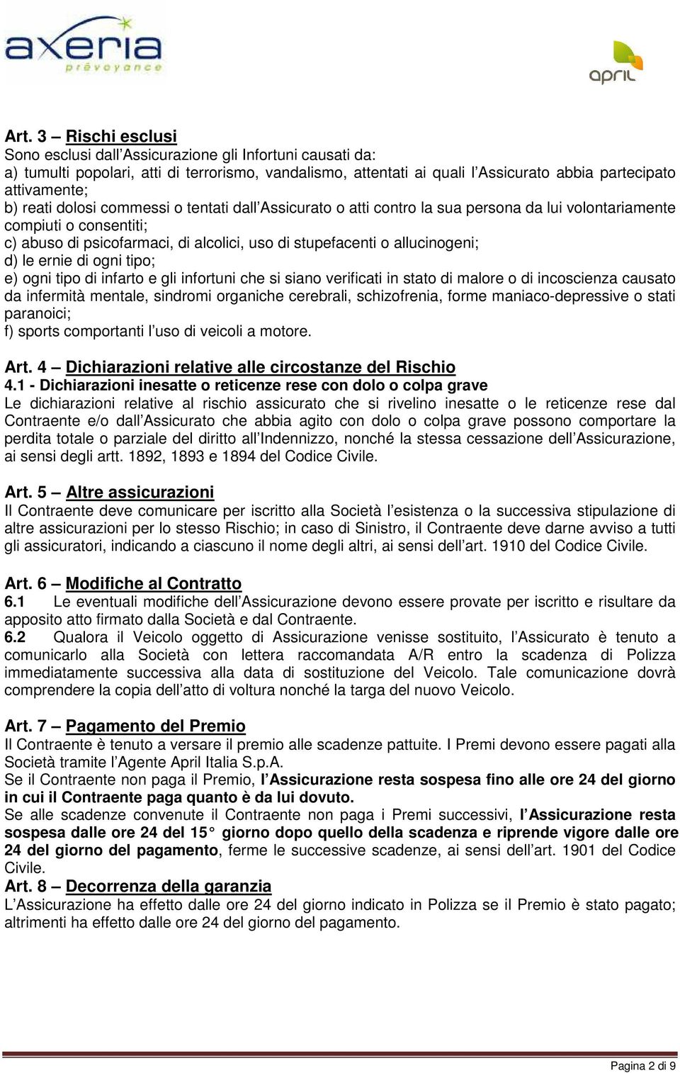 d) le ernie di ogni tipo; e) ogni tipo di infarto e gli infortuni che si siano verificati in stato di malore o di incoscienza causato da infermità mentale, sindromi organiche cerebrali, schizofrenia,