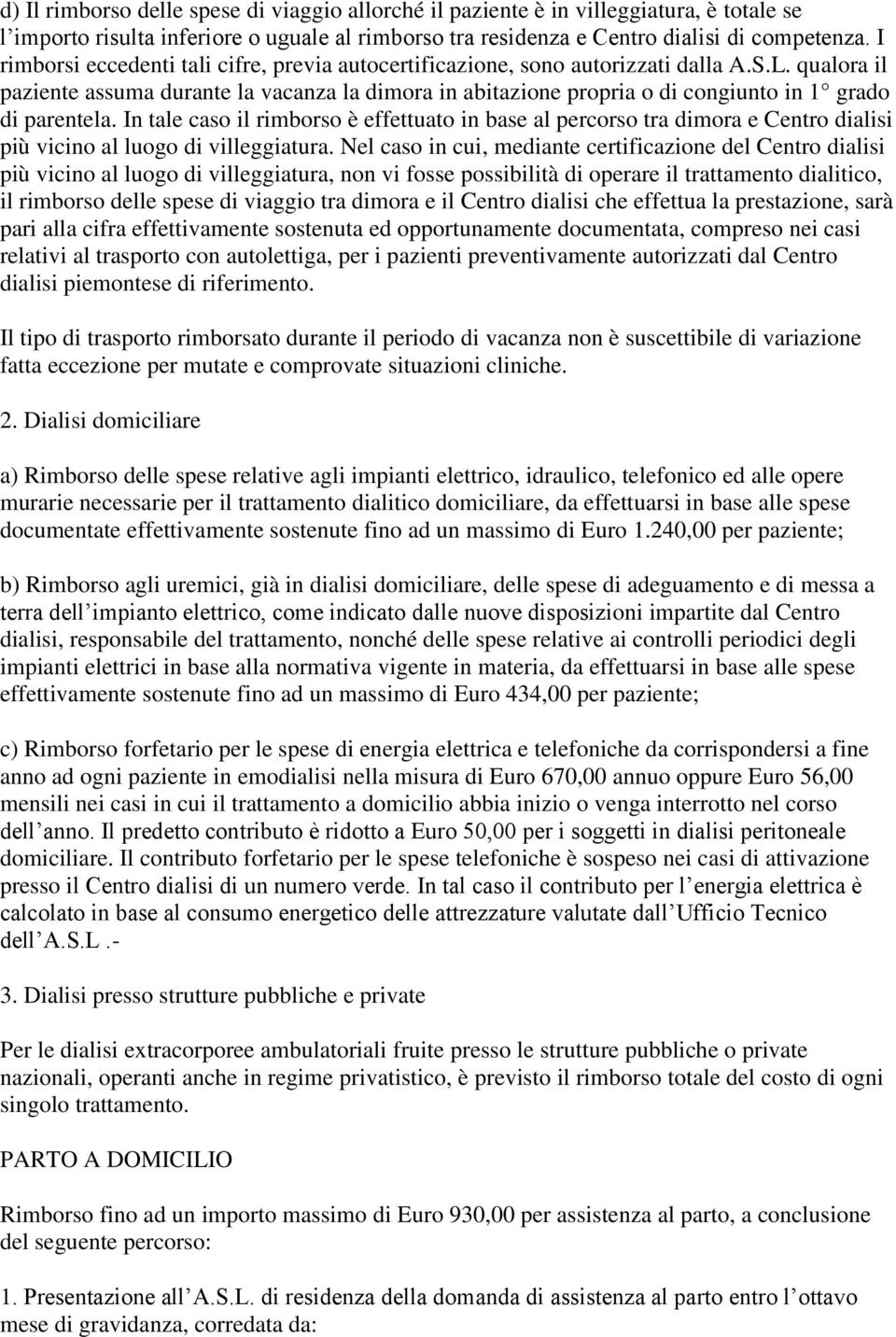 qualora il paziente assuma durante la vacanza la dimora in abitazione propria o di congiunto in 1 grado di parentela.