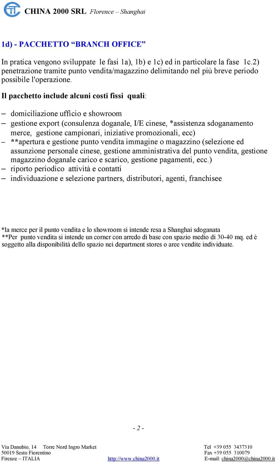 Il pacchetto include alcuni costi fissi quali: domiciliazione ufficio e showroom gestione export (consulenza doganale, I/E cinese, *assistenza sdoganamento merce, gestione campionari, iniziative