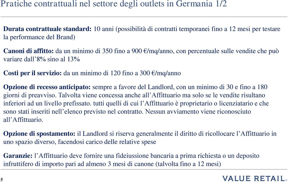 recesso anticipato: sempre a favore del Landlord, con un minimo di 30 e fino a 180 giorni di preavviso.