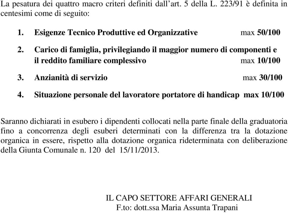 Situazione personale del lavoratore portatore di handicap max 10/100 Saranno dichiarati in esubero i dipendenti collocati nella parte finale della graduatoria fino a concorrenza degli esuberi