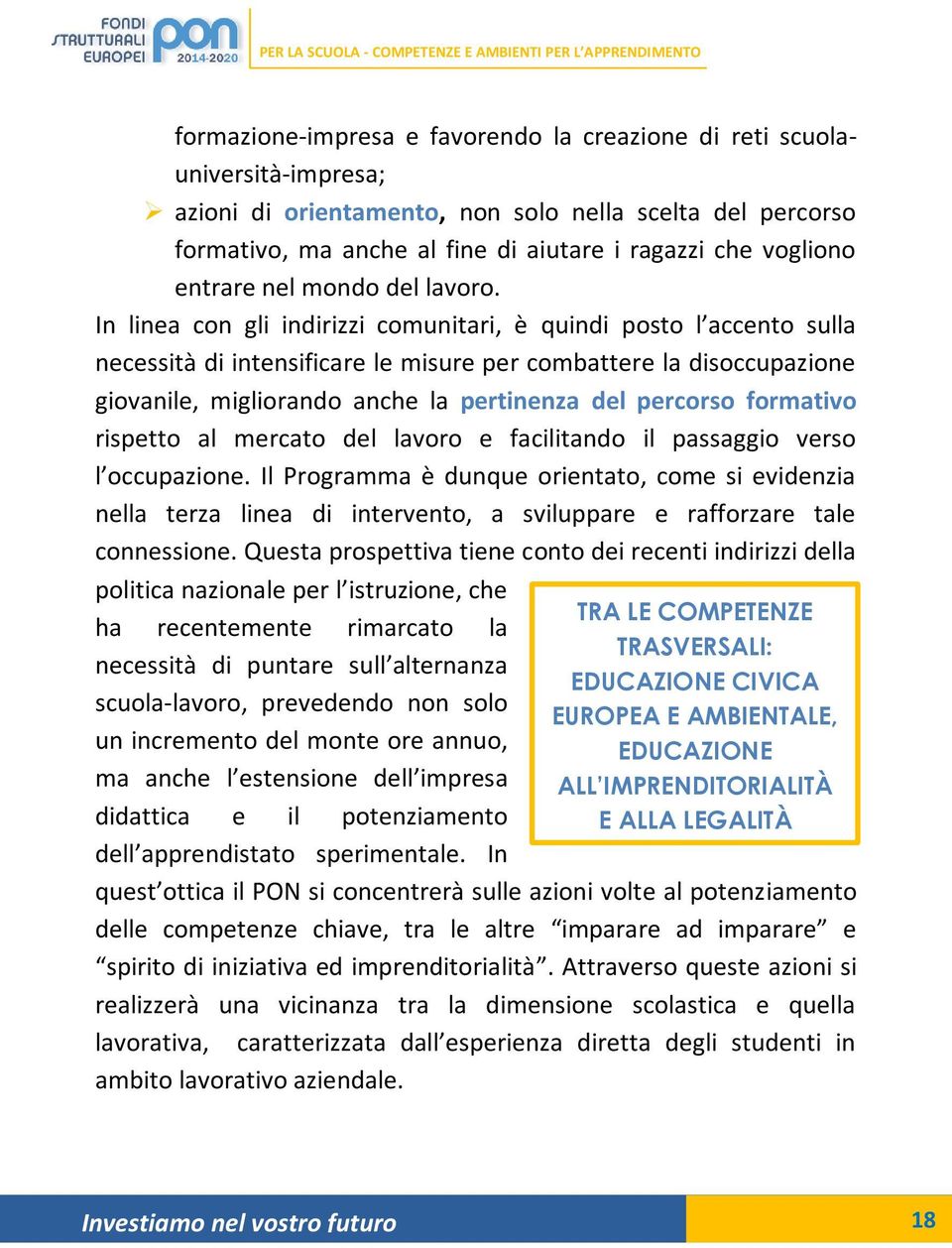 In linea con gli indirizzi comunitari, è quindi posto l accento sulla necessità di intensificare le misure per combattere la disoccupazione giovanile, migliorando anche la pertinenza del percorso