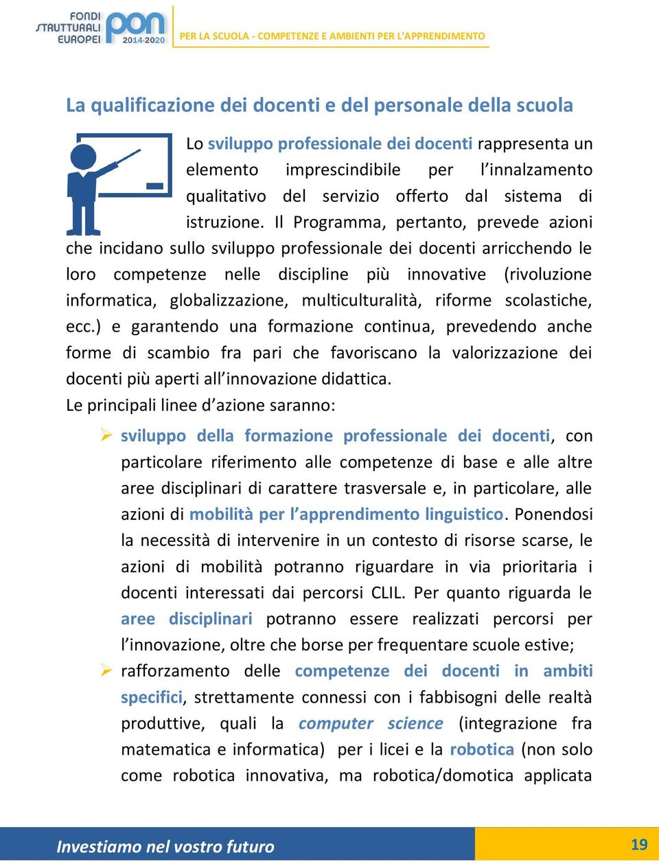 Il Programma, pertanto, prevede azioni che incidano sullo sviluppo professionale dei docenti arricchendo le loro competenze nelle discipline più innovative (rivoluzione informatica, globalizzazione,