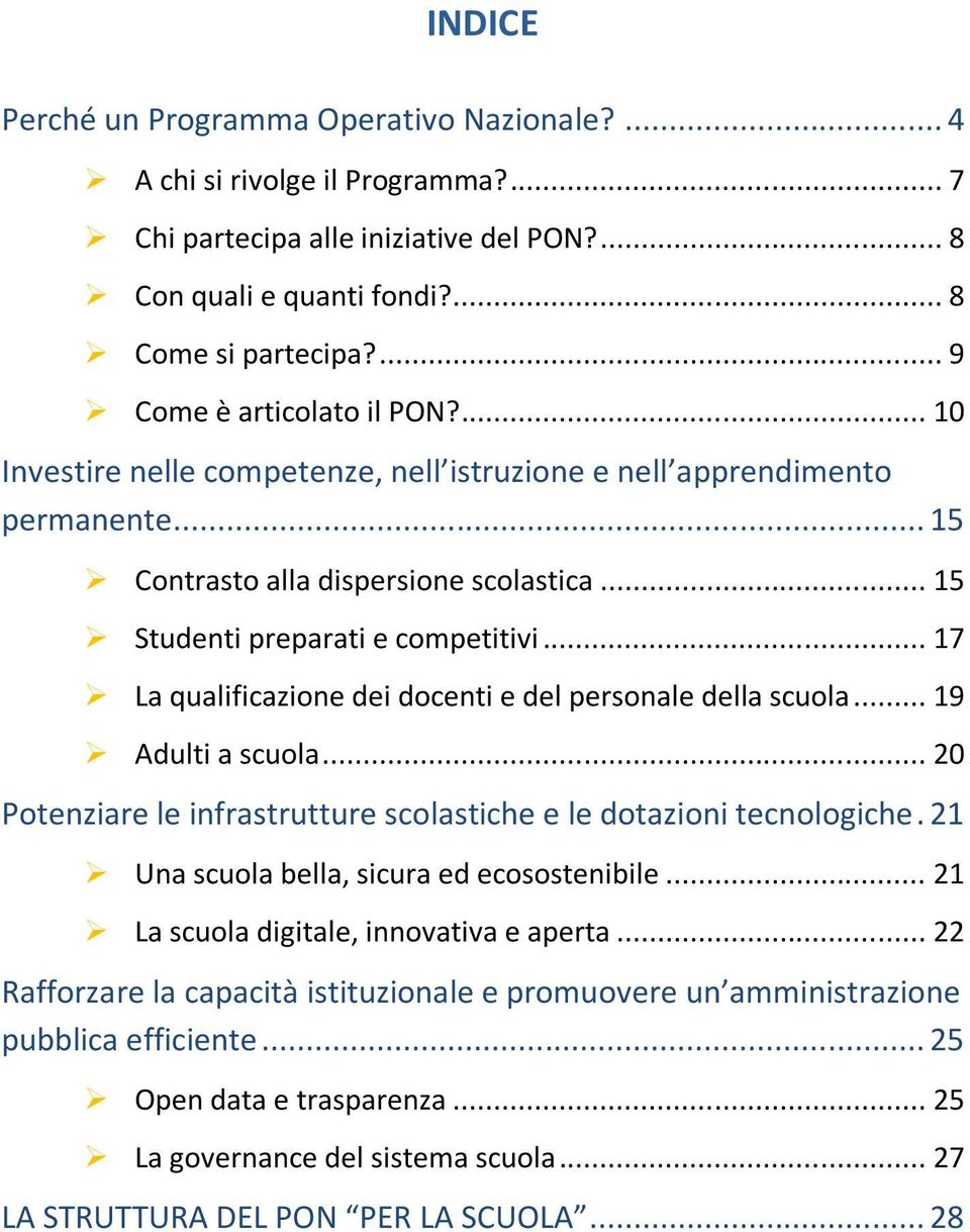 .. 17 La qualificazione dei docenti e del personale della scuola... 19 Adulti a scuola... 20 Potenziare le infrastrutture scolastiche e le dotazioni tecnologiche.