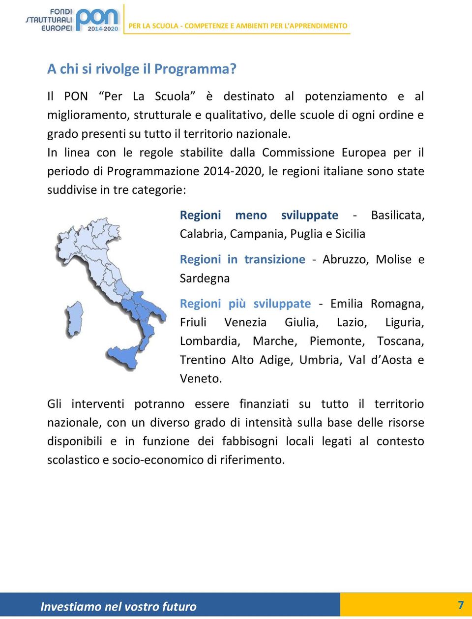 In linea con le regole stabilite dalla Commissione Europea per il periodo di Programmazione 2014-2020, le regioni italiane sono state suddivise in tre categorie: Regioni meno sviluppate - Basilicata,