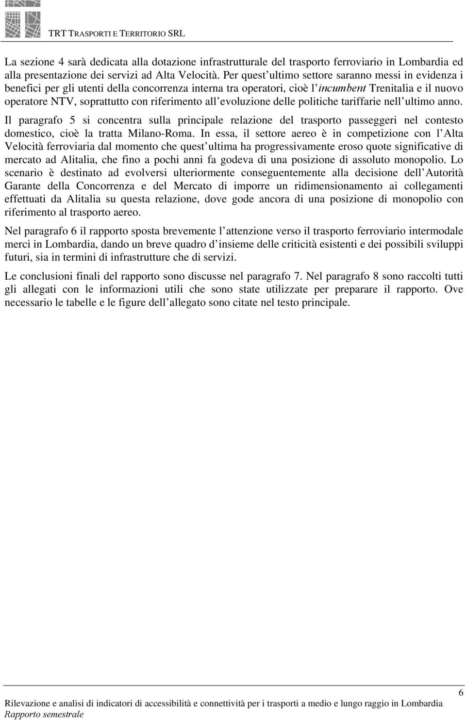 all evoluzione delle politiche tariffarie nell ultimo anno. Il paragrafo 5 si concentra sulla principale relazione del trasporto passeggeri nel contesto domestico, cioè la tratta Milano-Roma.
