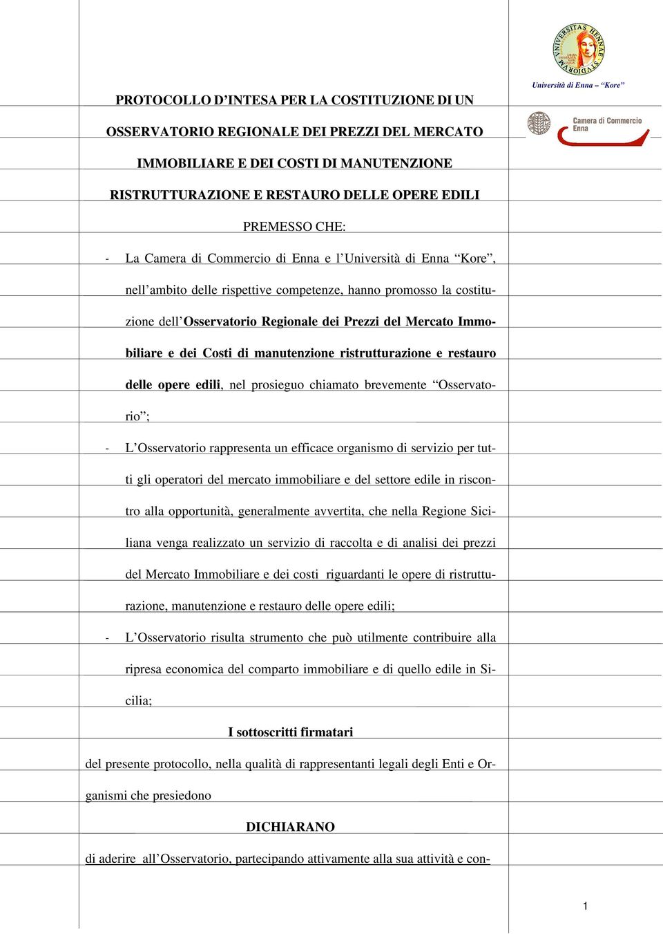 Costi di manutenzione ristrutturazione e restauro delle opere edili, nel prosieguo chiamato brevemente Osservatorio ; - L Osservatorio rappresenta un efficace organismo di servizio per tutti gli