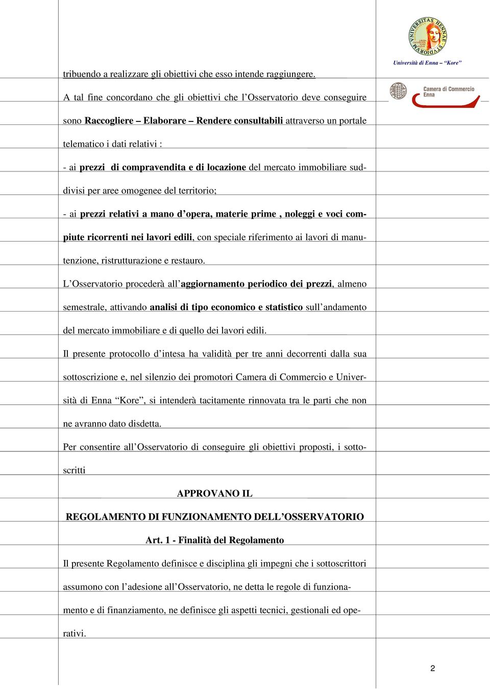 compravendita e di locazione del mercato immobiliare suddivisi per aree omogenee del territorio; - ai prezzi relativi a mano d opera, materie prime, noleggi e voci compiute ricorrenti nei lavori