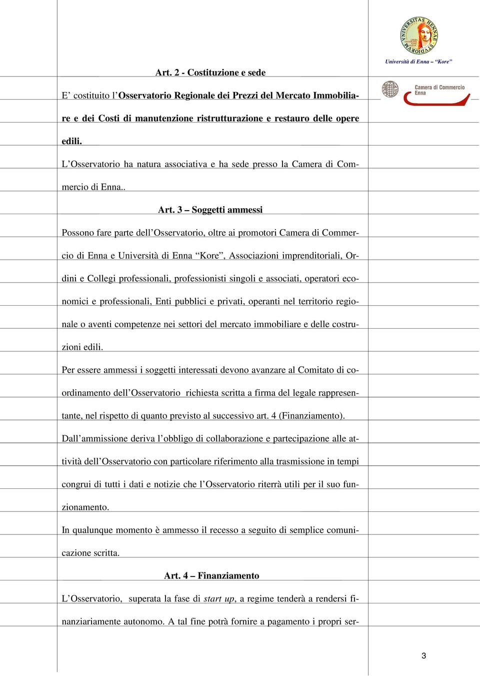 3 Soggetti ammessi Possono fare parte dell Osservatorio, oltre ai promotori Camera di Commercio di Enna e Università di Enna Kore, Associazioni imprenditoriali, Ordini e Collegi professionali,