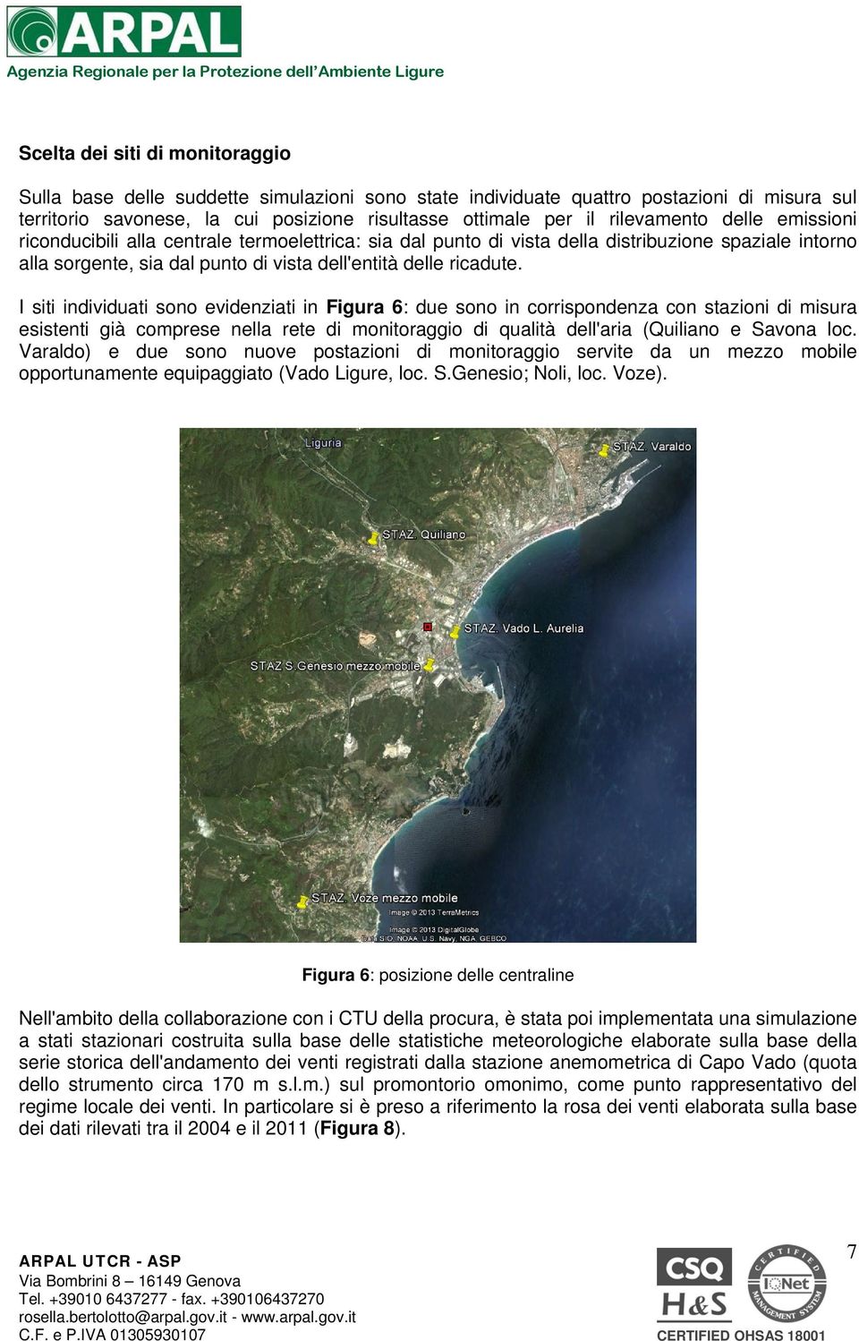 I siti individuati sono evidenziati in Figura 6: due sono in corrispondenza con stazioni di misura esistenti già comprese nella rete di monitoraggio di qualità dell'aria (Quiliano e Savona loc.