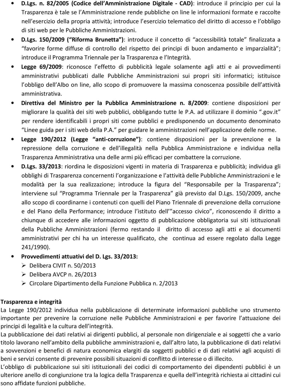 esercizio della propria attività; introduce l esercizio telematico del diritto di accesso e l obbligo di siti web per le Pubbliche Amministrazioni. D.Lgs.