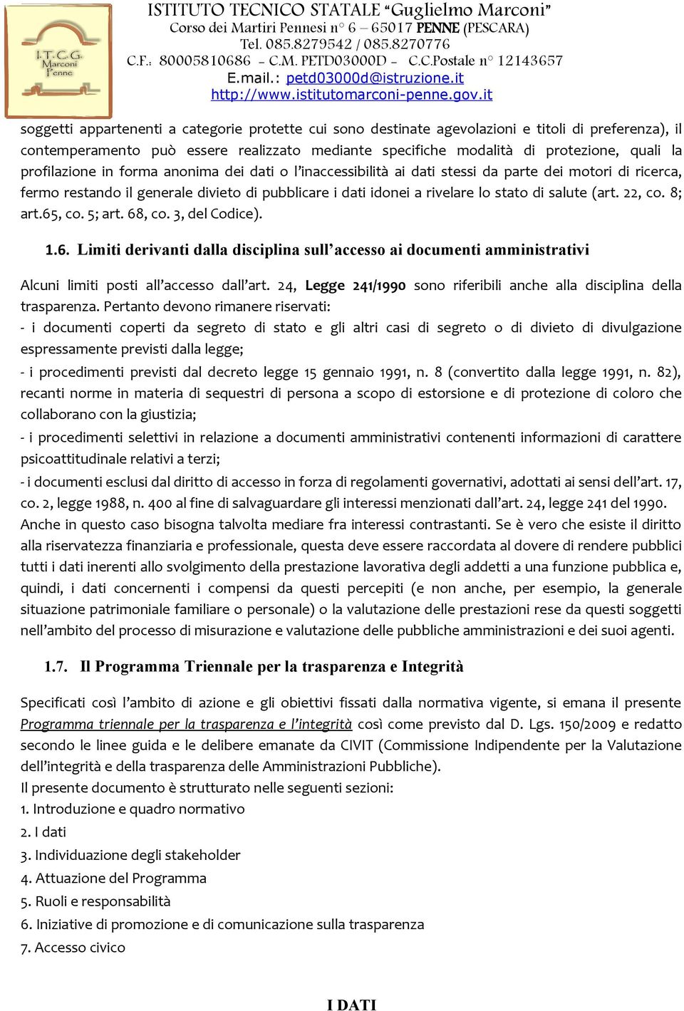 (art. 22, co. 8; art.65, co. 5; art. 68, co. 3, del Codice). 1.6. Limiti derivanti dalla disciplina sull accesso ai documenti amministrativi Alcuni limiti posti all accesso dall art.