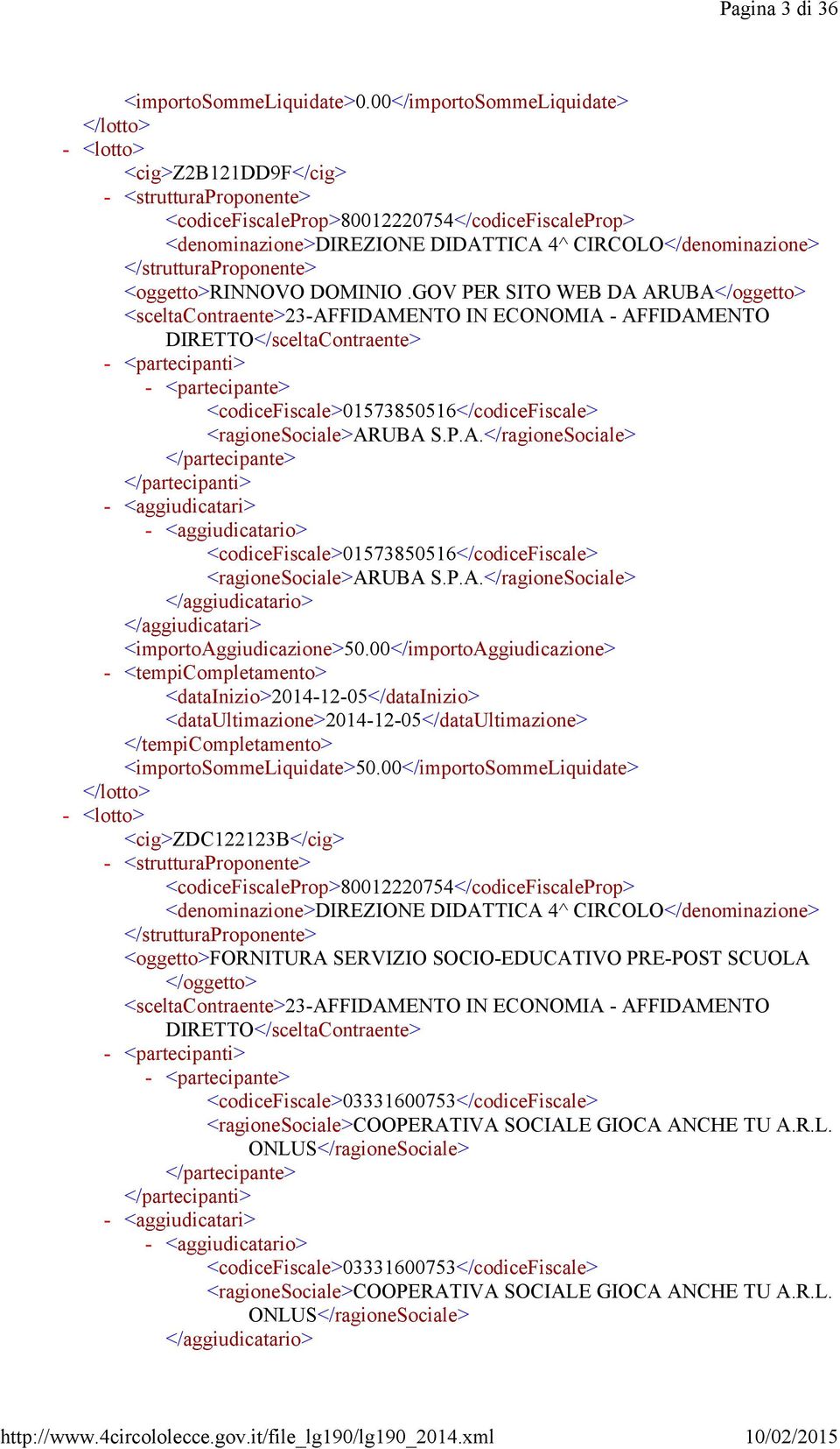 P.A.</ragioneSociale> <importoaggiudicazione>50.00</importoaggiudicazione> <tempicompletamento> <datainizio>20141205</datainizio> <dataultimazione>20141205</dataultimazione> <importosommeliquidate>50.