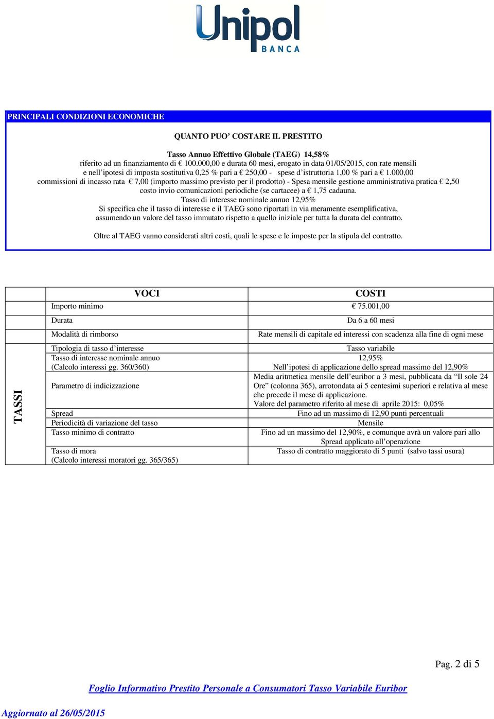 000,00 commissioni di incasso rata 7,00 (importo massimo previsto per il prodotto) - Spesa mensile gestione amministrativa pratica 2,50 costo invio comunicazioni periodiche (se cartacee) a 1,75