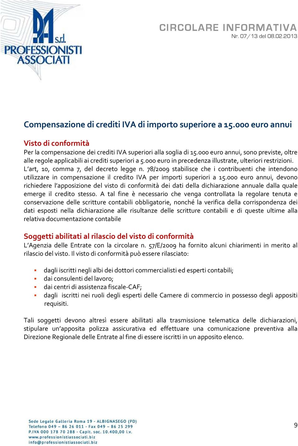 78/2009 stabilisce che i contribuenti che intendono utilizzare in compensazione il credito IVA per importi superiori a 15.