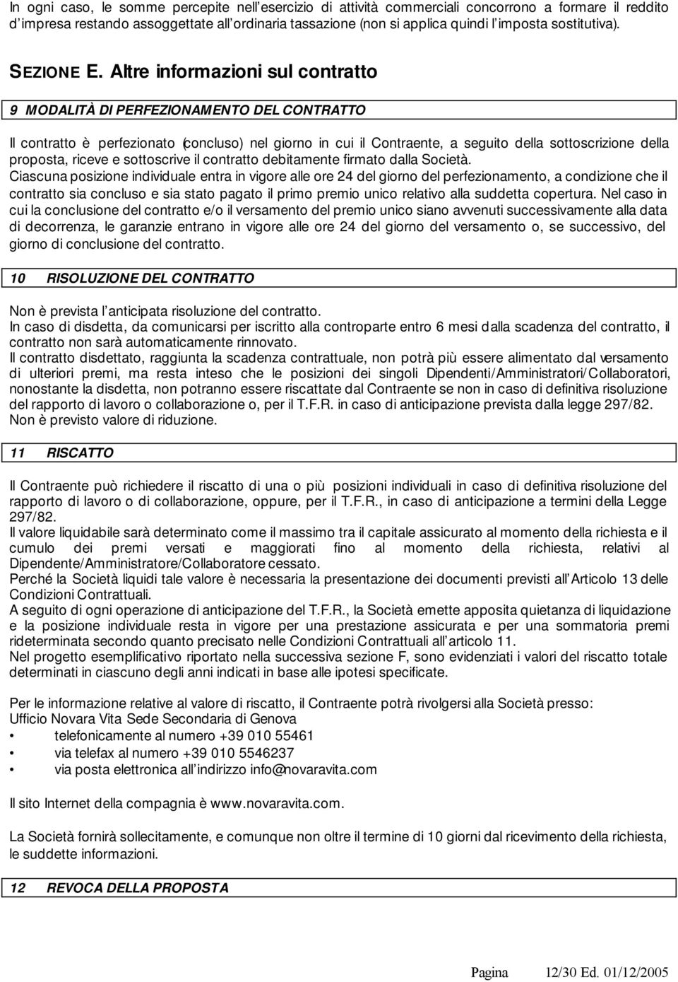 Altre informazioni sul contratto 9 MODALITÀ DI PERFEZIONAMENTO DEL CONTRATTO Il contratto è perfezionato (concluso) nel giorno in cui il Contraente, a seguito della sottoscrizione della proposta,