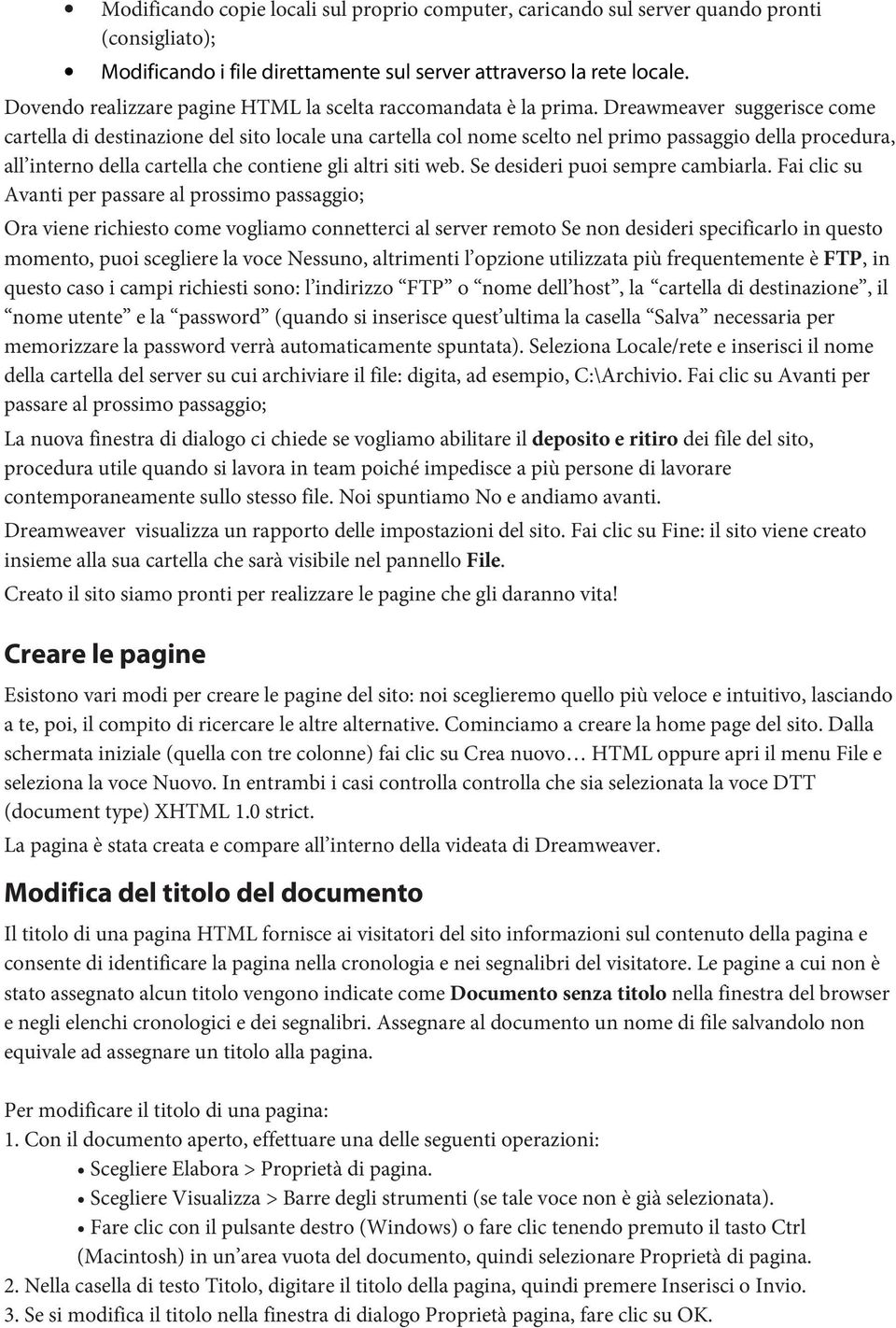 Dreawmeaver suggerisce come cartella di destinazione del sito locale una cartella col nome scelto nel primo passaggio della procedura, all interno della cartella che contiene gli altri siti web.