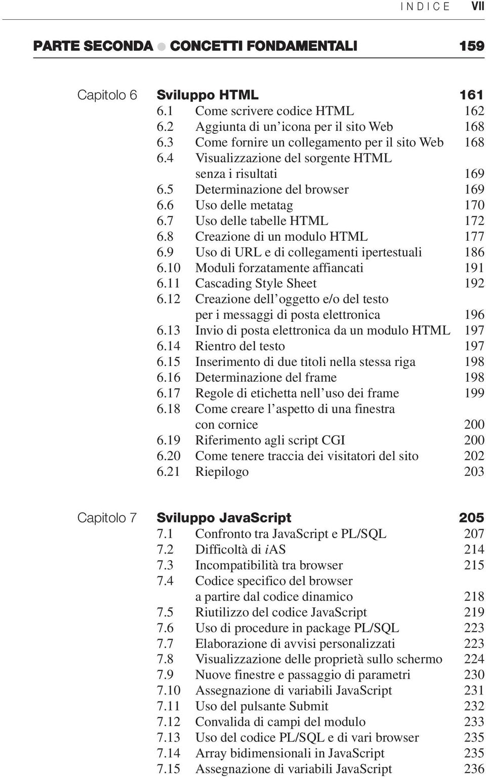 7 Uso delle tabelle HTML 172 6.8 Creazione di un modulo HTML 177 6.9 Uso di URL e di collegamenti ipertestuali 186 6.10 Moduli forzatamente affiancati 191 6.11 Cascading Style Sheet 192 6.