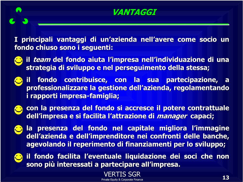 fondo si accresce il potere contrattuale dell impresa e si facilita l attrazione di manager capaci; la presenza del fondo nel capitale migliora l immagine dell azienda e dell imprenditore