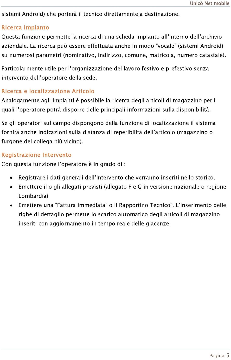 Particolarmente utile per l organizzazione del lavoro festivo e prefestivo senza intervento dell operatore della sede.