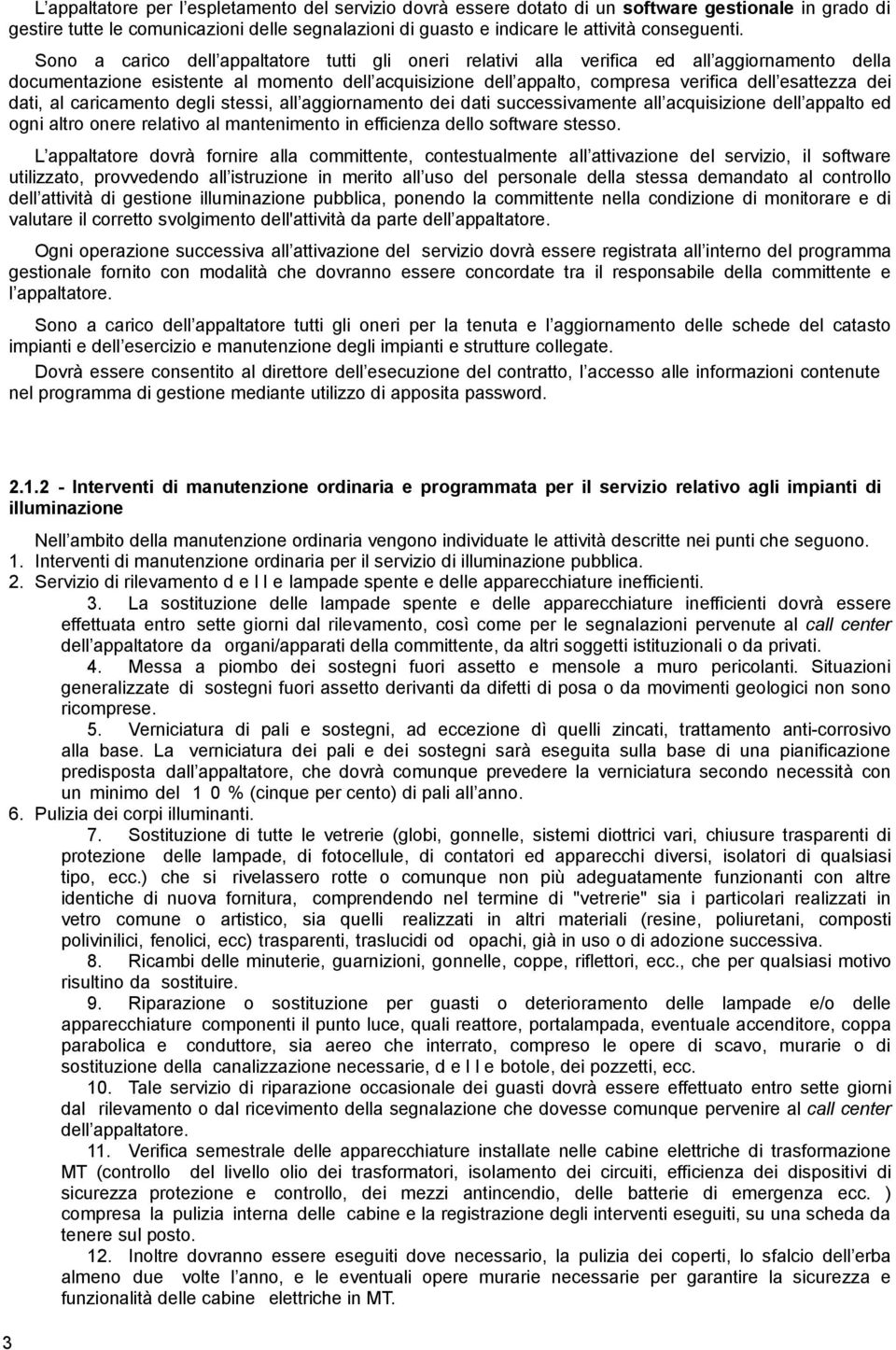 dei dati, al caricamento degli stessi, all aggiornamento dei dati successivamente all acquisizione dell appalto ed ogni altro onere relativo al mantenimento in efficienza dello software stesso.