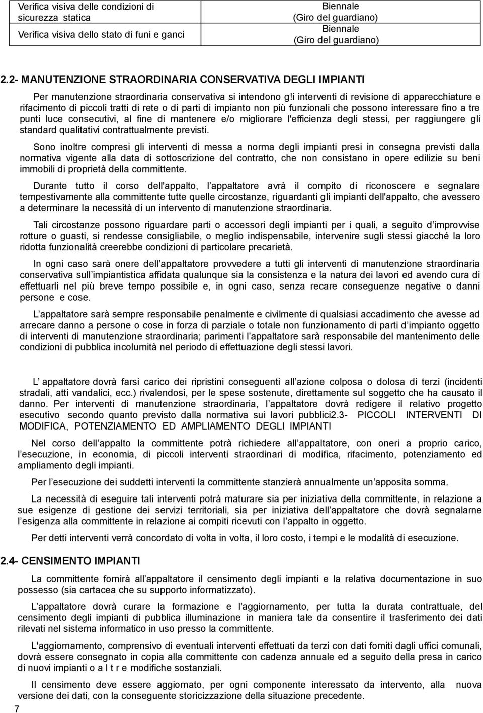 i interventi di revisione di apparecchiature e rifacimento di piccoli tratti di rete o di parti di impianto non più funzionali che possono interessare fino a tre punti luce consecutivi, al fine di