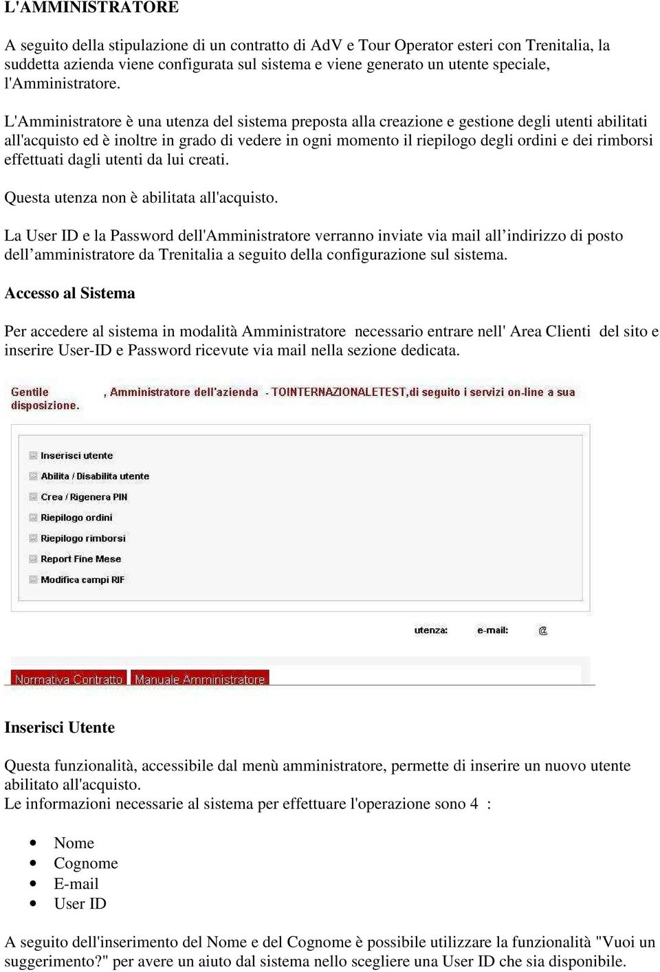 L'Amministratore è una utenza del sistema preposta alla creazione e gestione degli utenti abilitati all'acquisto ed è inoltre in grado di vedere in ogni momento il riepilogo degli ordini e dei