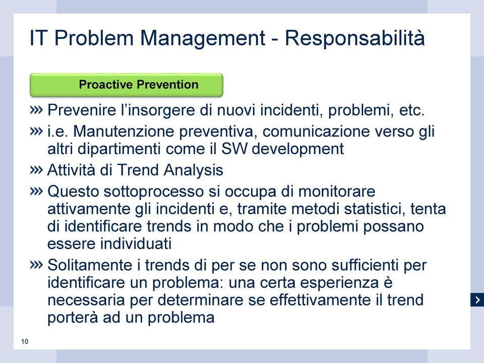 ent - Responsabilità 10 Proactive Prevention Prevenire l insorgere di nuovi incidenti, problemi, etc. i.e. Manutenzione preventiva, comunicazione