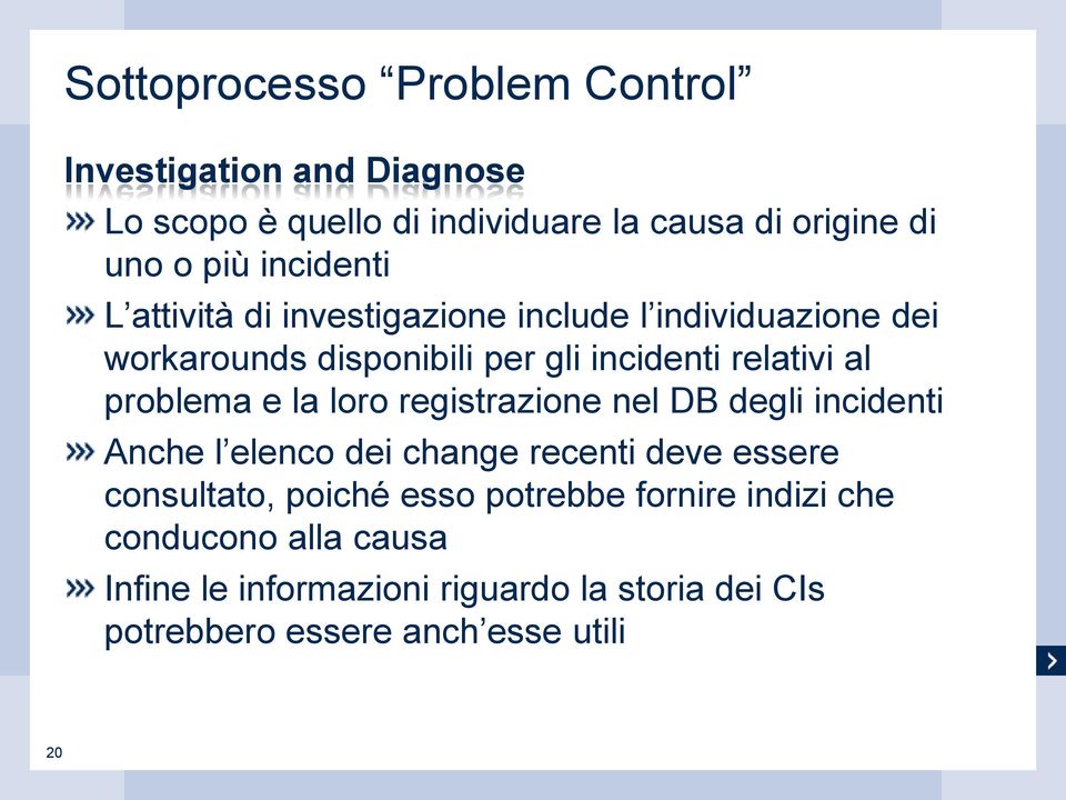 problema e la loro registrazione nel DB degli incidenti Anche l elenco dei change recenti deve essere consultato, poiché esso