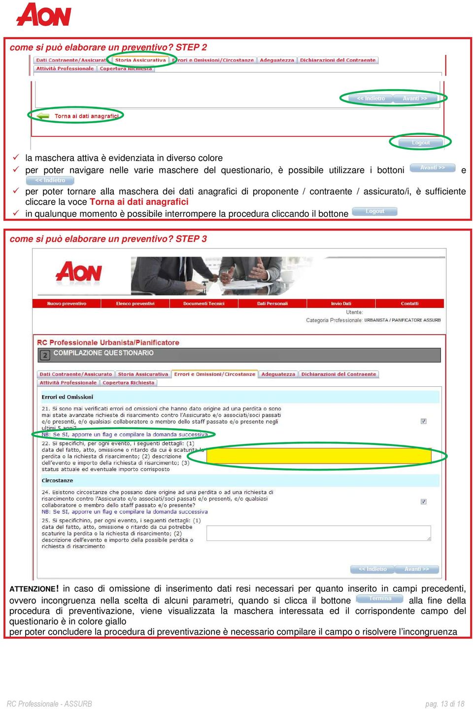 anagrafici di proponente / contraente / assicurato/i, è sufficiente cliccare la voce Torna ai dati anagrafici in qualunque momento è possibile interrompere la procedura cliccando il bottone  STEP 3