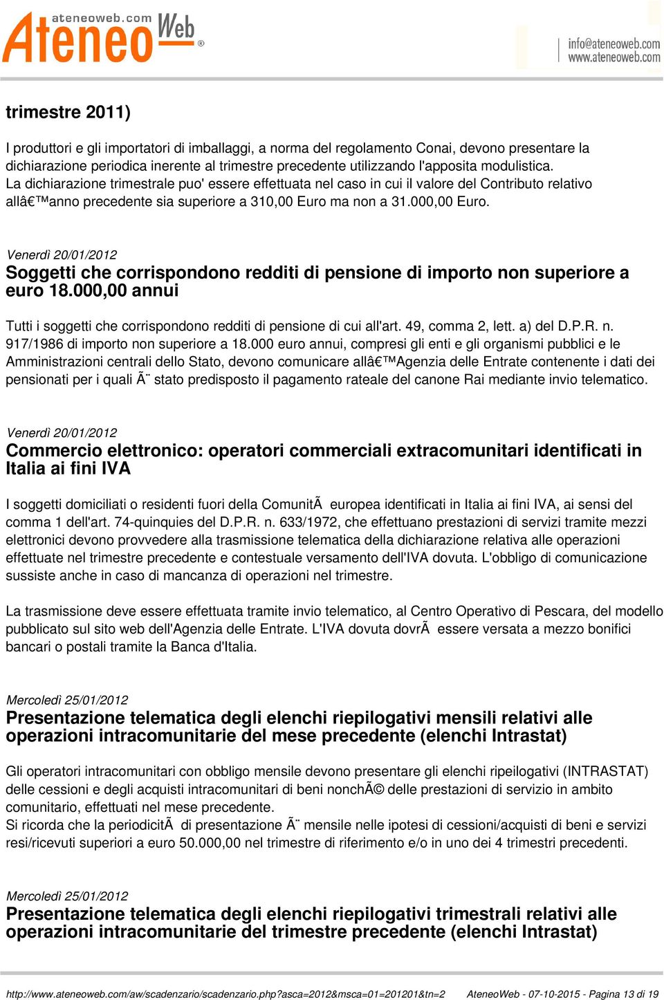 Venerdì 20/01/2012 Soggetti che corrispondono redditi di pensione di importo non superiore a euro 18.000,00 annui Tutti i soggetti che corrispondono redditi di pensione di cui all'art.