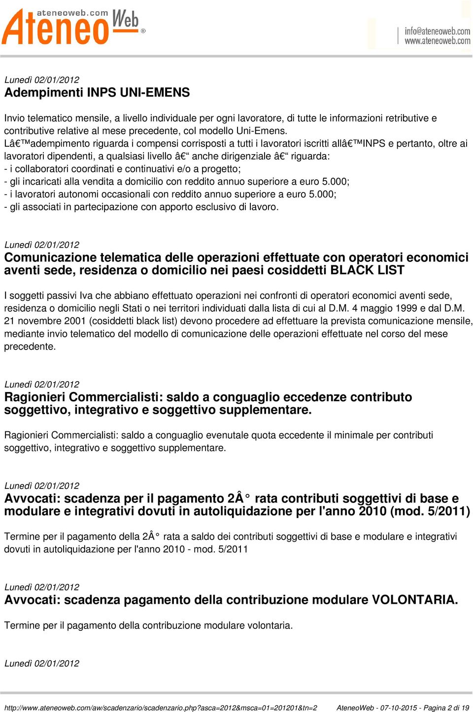 collaboratori coordinati e continuativi e/o a progetto; - gli incaricati alla vendita a domicilio con reddito annuo superiore a euro 5.