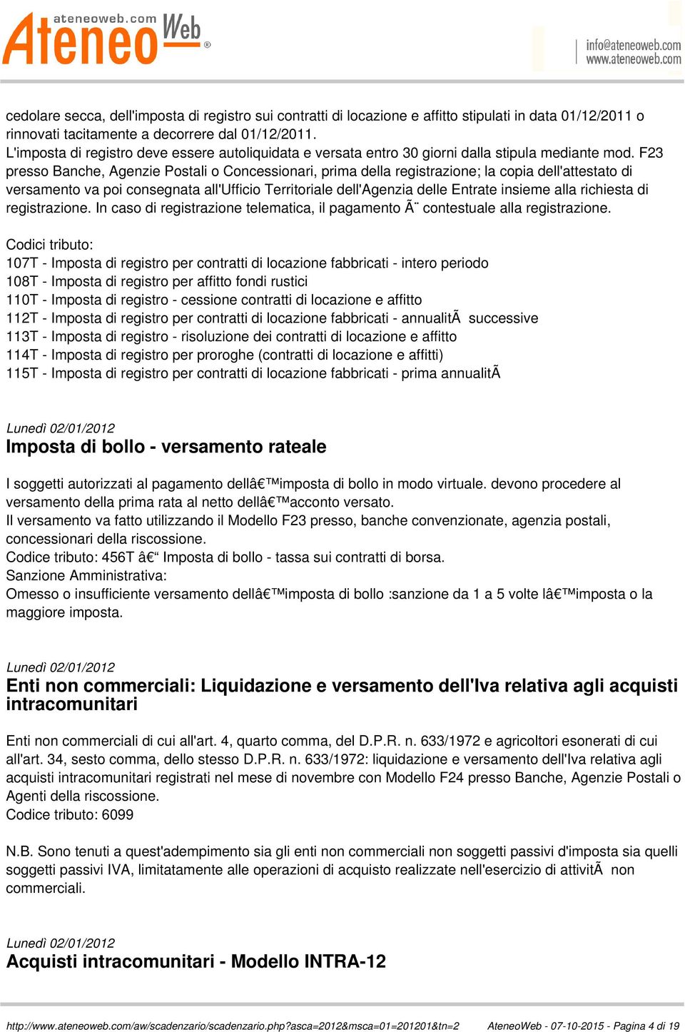 F23 presso Banche, Agenzie Postali o Concessionari, prima della registrazione; la copia dell'attestato di versamento va poi consegnata all'ufficio Territoriale dell'agenzia delle Entrate insieme alla