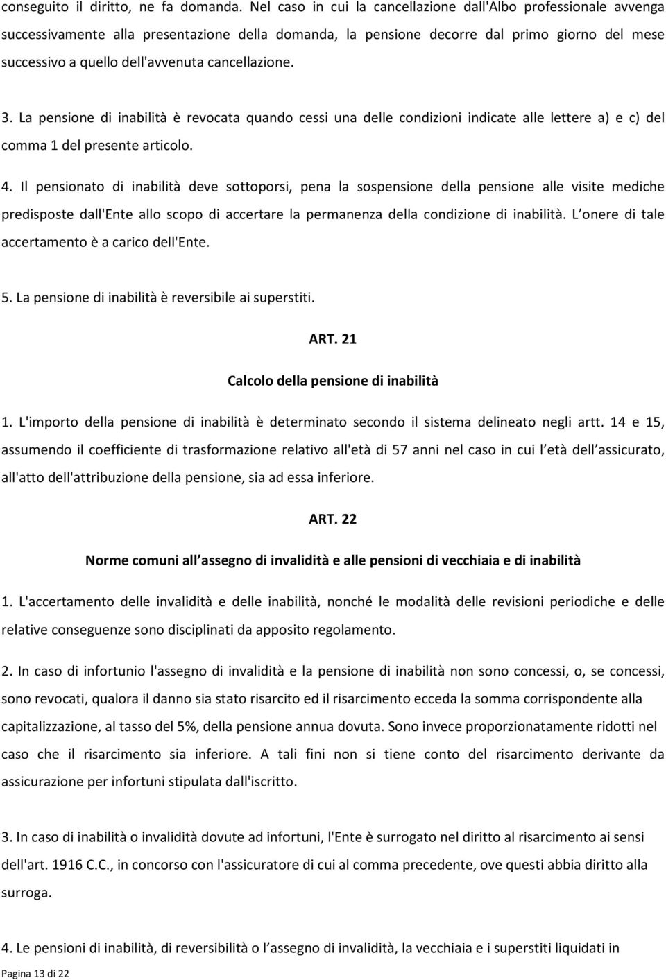 cancellazione. 3. La pensione di inabilità è revocata quando cessi una delle condizioni indicate alle lettere a) e c) del comma 1 del presente articolo. 4.