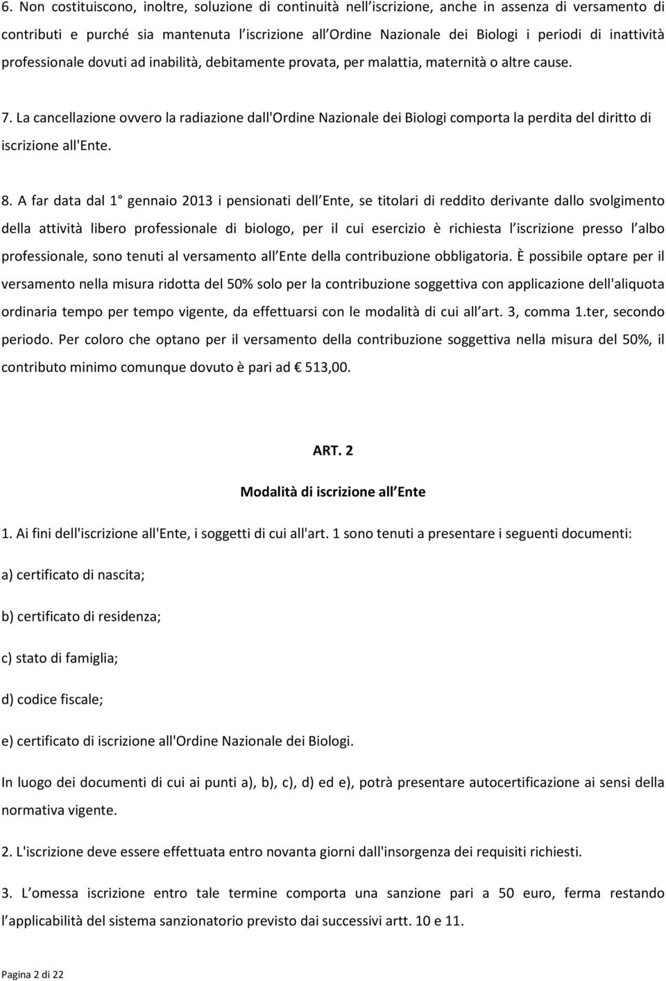 La cancellazione ovvero la radiazione dall'ordine Nazionale dei Biologi comporta la perdita del diritto di iscrizione all'ente. 8.