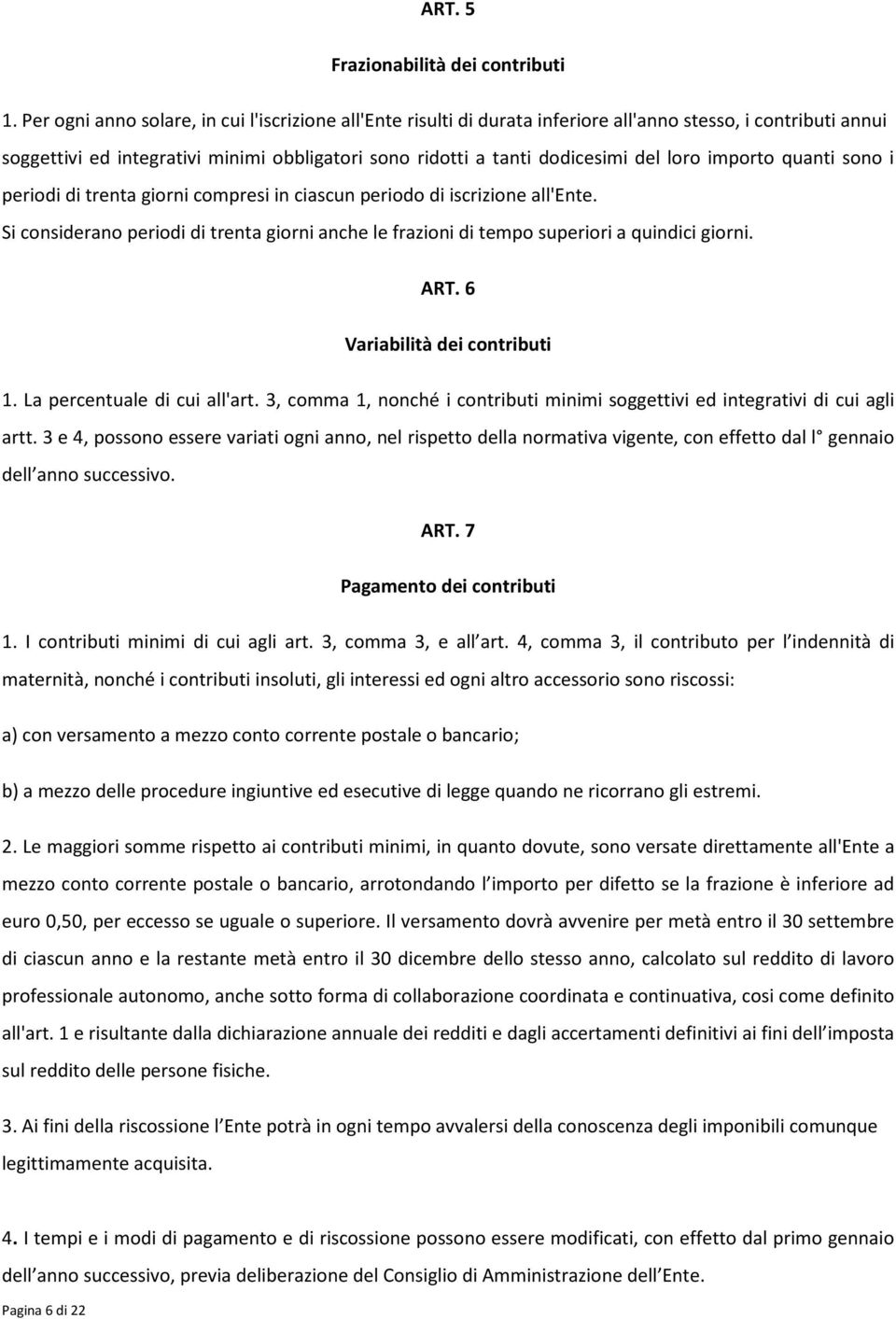 loro importo quanti sono i periodi di trenta giorni compresi in ciascun periodo di iscrizione all'ente. Si considerano periodi di trenta giorni anche le frazioni di tempo superiori a quindici giorni.