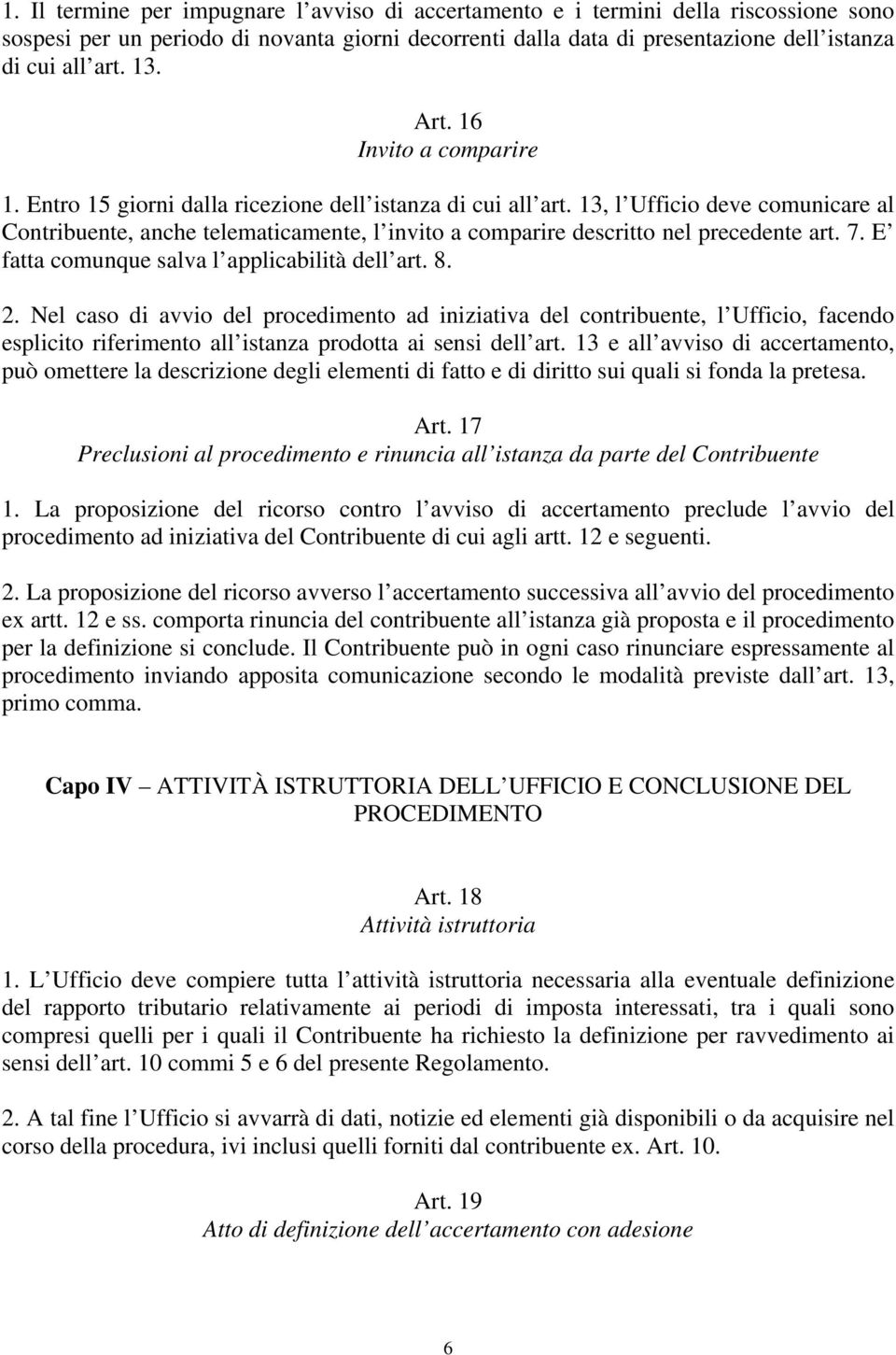 13, l Ufficio deve comunicare al Contribuente, anche telematicamente, l invito a comparire descritto nel precedente art. 7. E fatta comunque salva l applicabilità dell art. 8. 2.