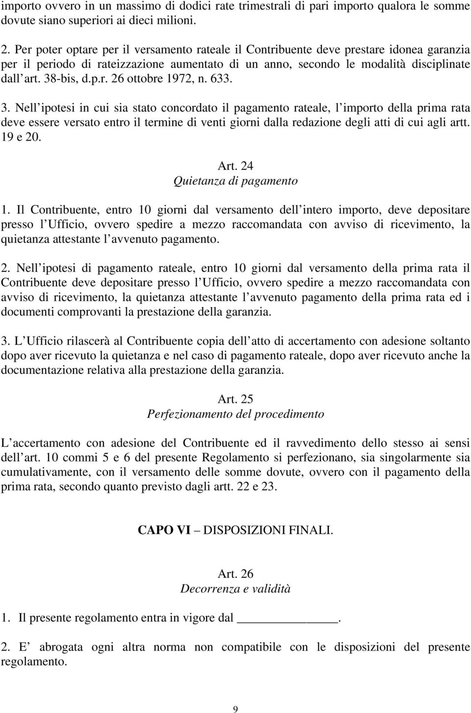 633. 3. Nell ipotesi in cui sia stato concordato il pagamento rateale, l importo della prima rata deve essere versato entro il termine di venti giorni dalla redazione degli atti di cui agli artt.