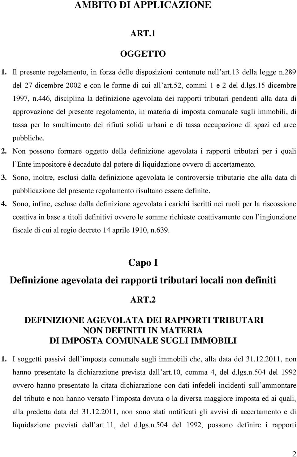 446, disciplina la definizione agevolata dei rapporti tributari pendenti alla data di approvazione del presente regolamento, in materia di imposta comunale sugli immobili, di tassa per lo smaltimento