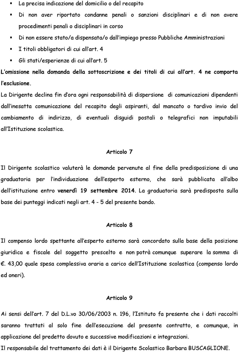 5 L omissione nella domanda della sottoscrizione e dei titoli di cui all art. 4 ne comporta l esclusione.