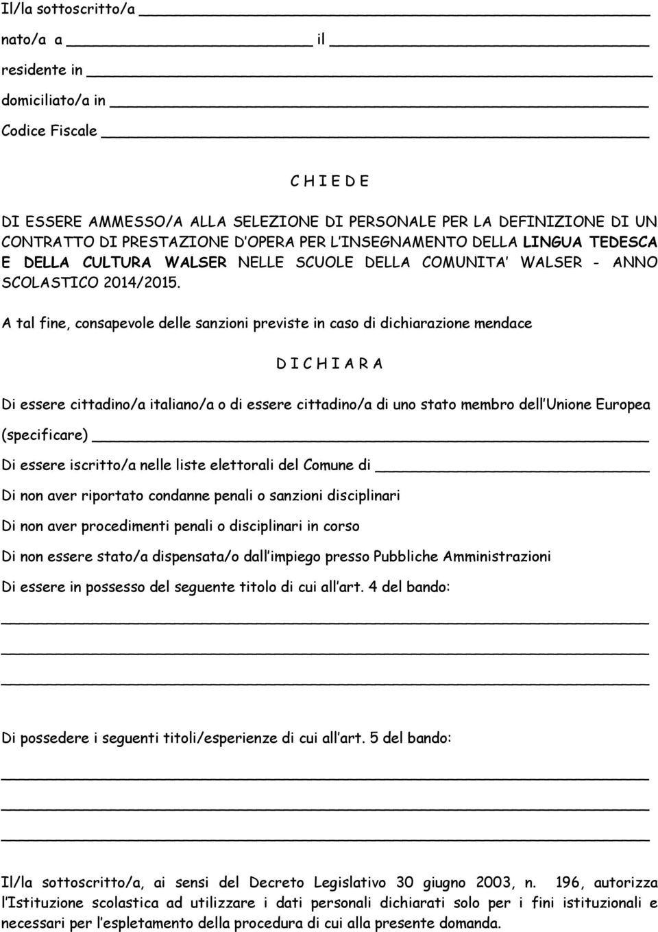 A tal fine, consapevole delle sanzioni previste in caso di dichiarazione mendace D I C H I A R A Di essere cittadino/a italiano/a o di essere cittadino/a di uno stato membro dell Unione Europea