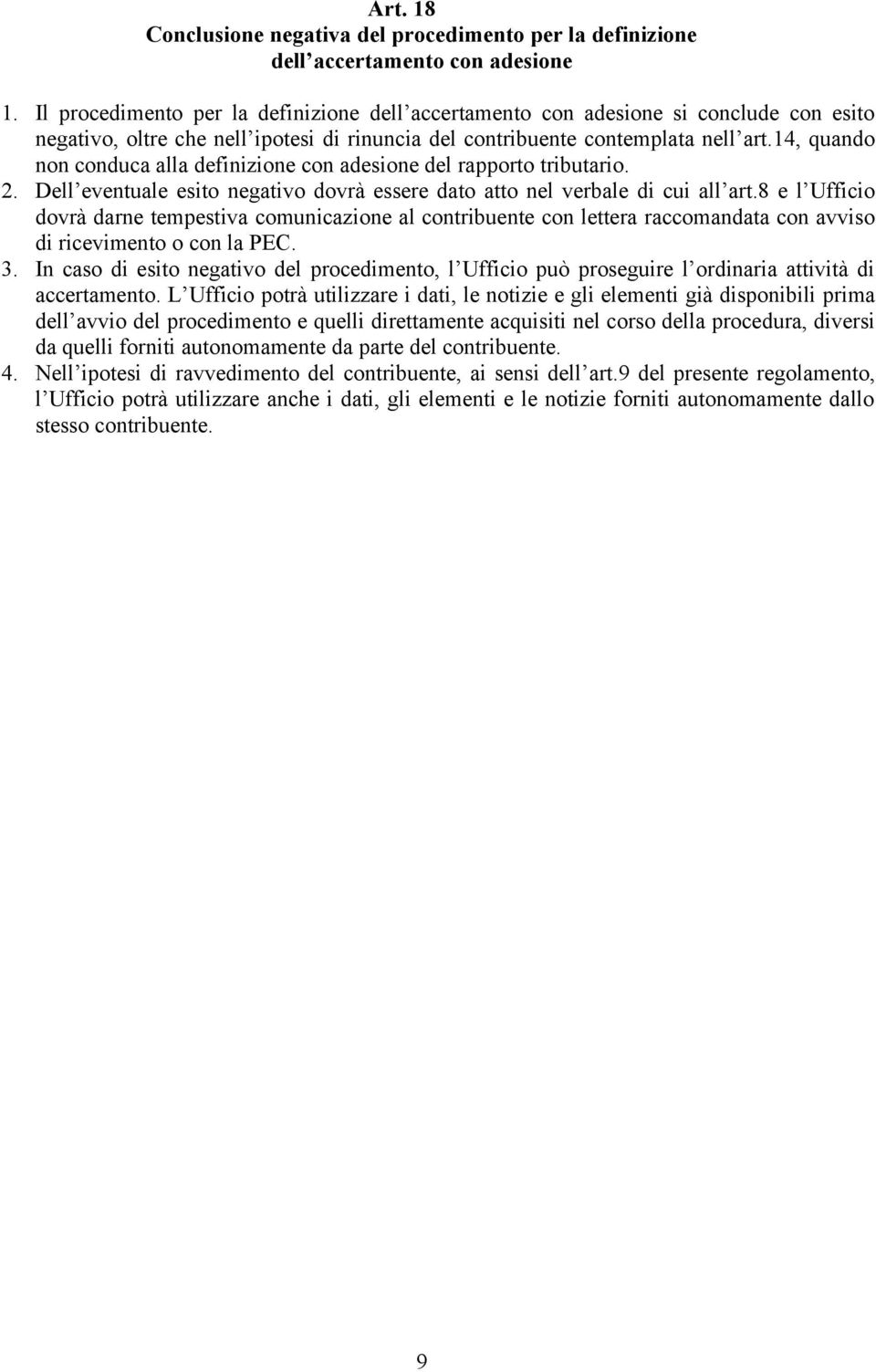 14, quando non conduca alla definizione con adesione del rapporto tributario. 2. Dell eventuale esito negativo dovrà essere dato atto nel verbale di cui all art.